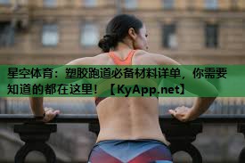 星空体育：塑胶跑道必备材料详单，你需要知道的都在这里！