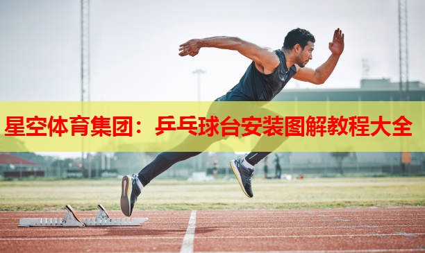 星空体育集团：乒乓球台安装图解教程大全