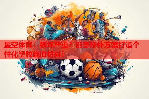 损坏严重？创意修补方案打造个性化塑胶跑道材料！