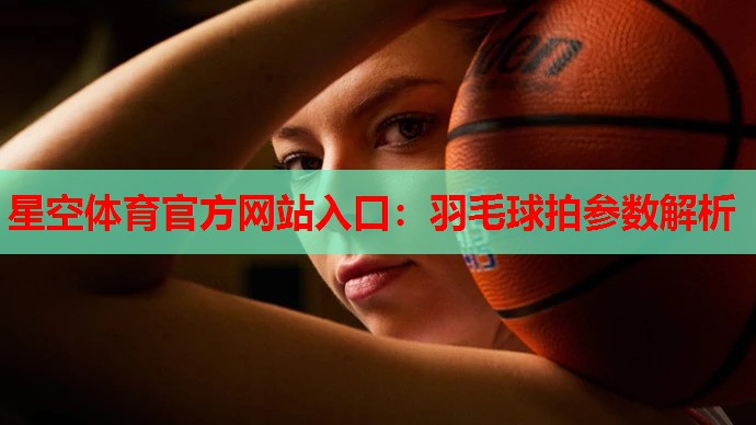 羽毛球拍参数解析